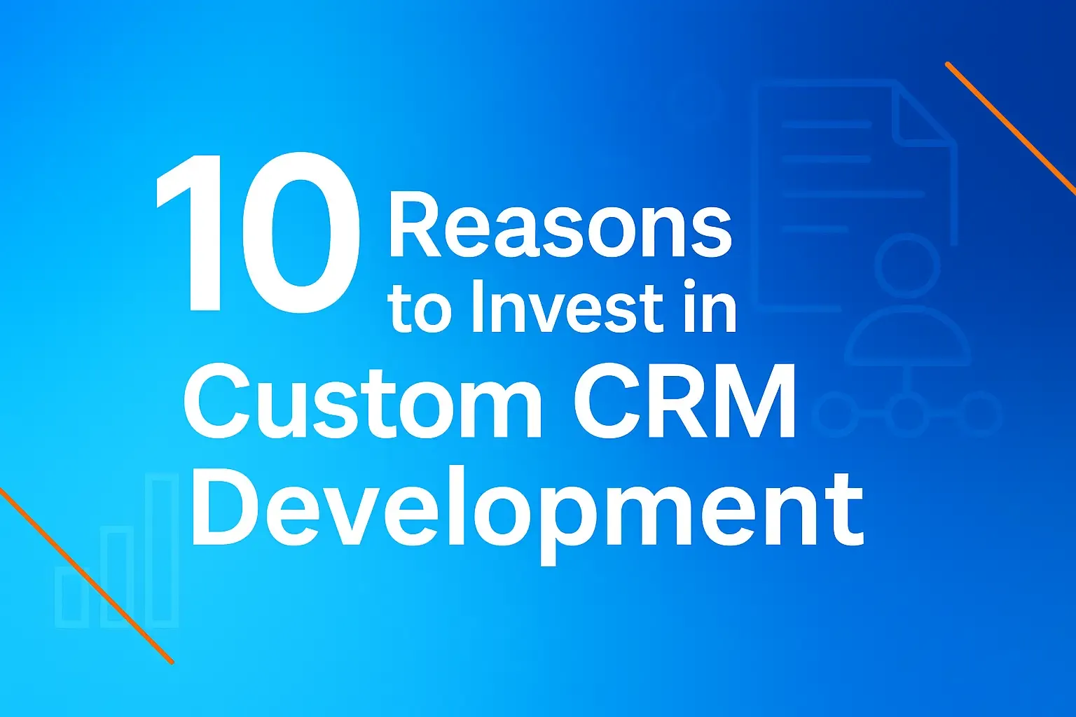 10 Reasons to Invest in Custom CRM Development for Long-Term Business Growth