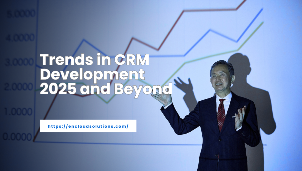 Trends in CRM Development 2025 and Beyond