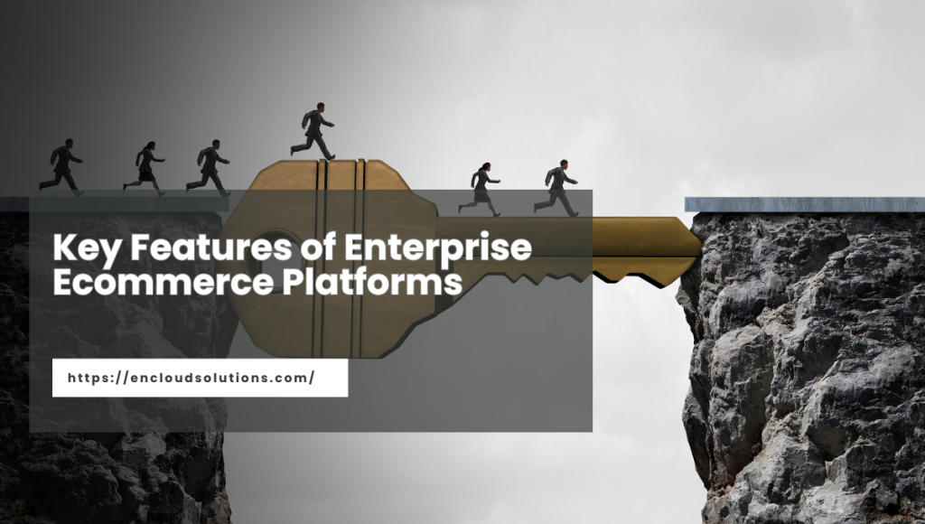 Key Features of Enterprise Ecommerce Platforms