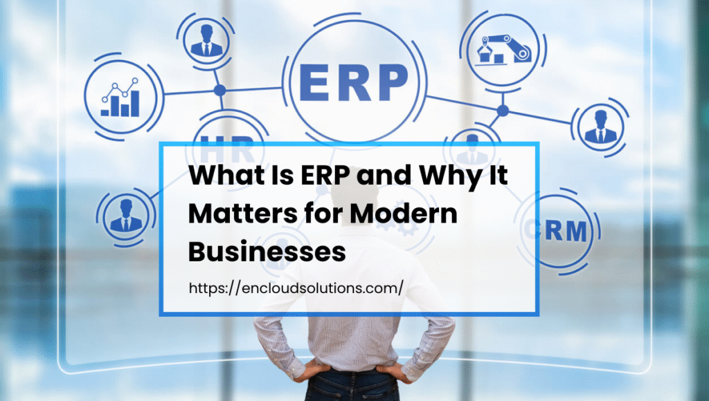What is ERP and Why It Matters for modern business